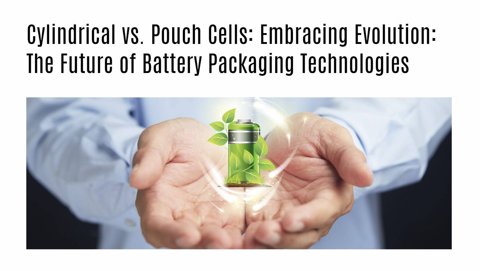 Cylindrical vs. Pouch Cells Pros & Cons for Batteries